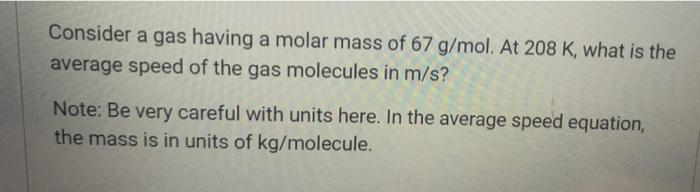 Consider A Gas Having A Molar Mass Of 67 G Mol At 208 K What Is The Average Speed Of The Gas Molecules In M S Note B 1