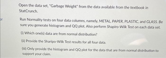 Er Open The Data Set Garbage Weight From The Data Available From The Textbook In Statcrunch Run Normality Tests On F 1
