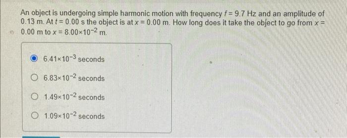 An Object Is Undergoing Simple Harmonic Motion With Frequency F 9 7 Hz And An Amplitude Of 0 13 M At T 0 00 S The Obj 1