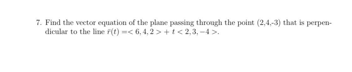 7 Find The Vector Equation Of The Plane Passing Through The Point 2 4 3 That Is Perpen Dicular To The Line R T 1