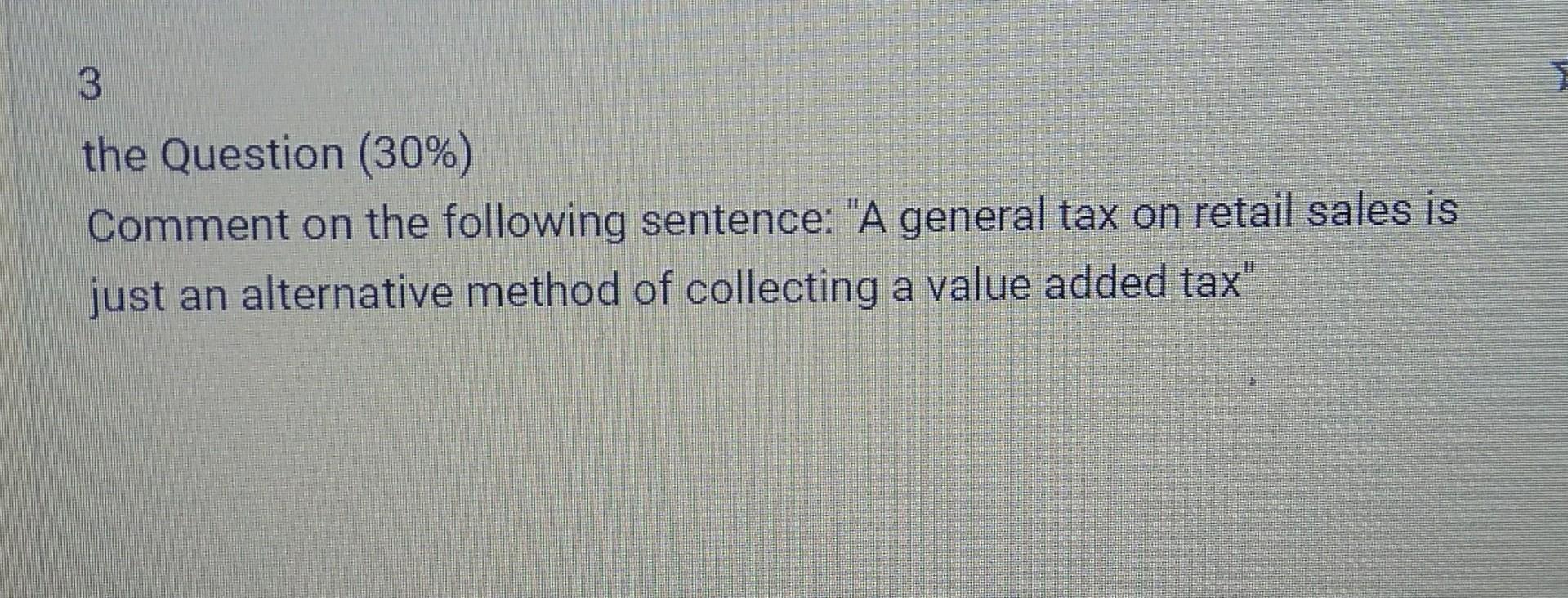 3 The Question 30 Comment On The Following Sentence A General Tax On Retail Sales Is Just An Alternative Method Of 1