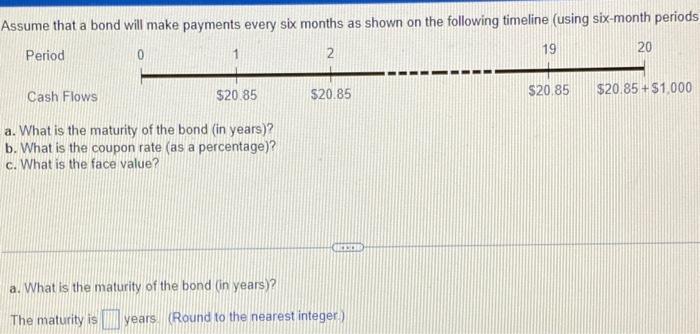Assume That A Bond Will Make Payments Every Six Months As Shown On The Following Timeline Using Six Month Periods 0 1 2 1