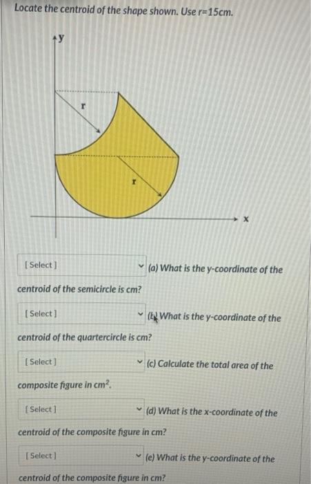 Locate The Centroid Of The Shape Shown Use R 15cm Select Centroid Of The Semicircle Is Cm Select Select Composi 1