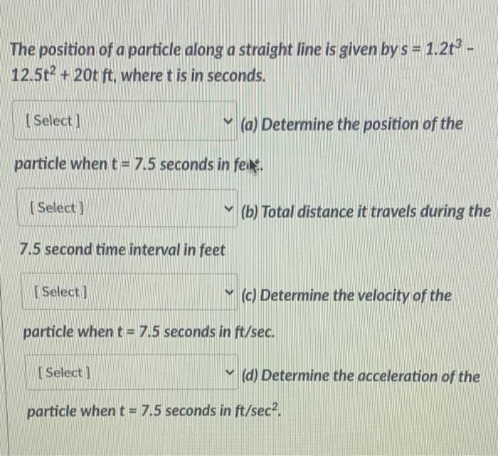 The Position Of A Particle Along A Straight Line Is Given By S 1 2t 12 5t2 20t Ft Where T Is In Seconds Select 1