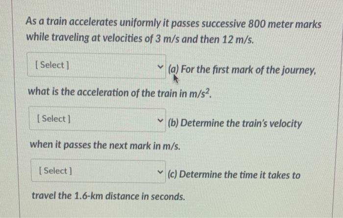 As A Train Accelerates Uniformly It Passes Successive 800 Meter Marks While Traveling At Velocities Of 3 M S And Then 12 1