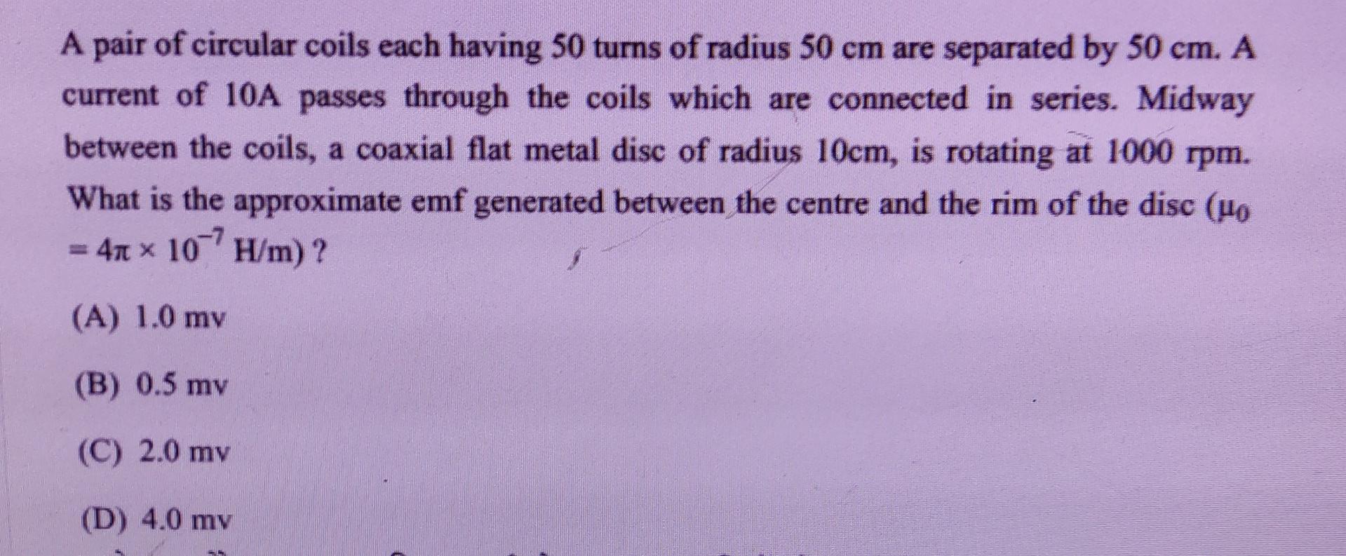A Pair Of Circular Coils Each Having 50 Turns Of Radius 50 Cm Are Separated By 50 Cm A Current Of 10a Passes Through Th 1