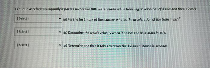 As A Train Accelerates Uniformly It Passes Successive 800 Meter Marks While Traveling At Velocities Of 3 M S And Then 12 1