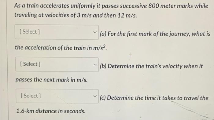 As A Train Accelerates Uniformly It Passes Successive 800 Meter Marks While Traveling At Velocities Of 3 M S And Then 12 1