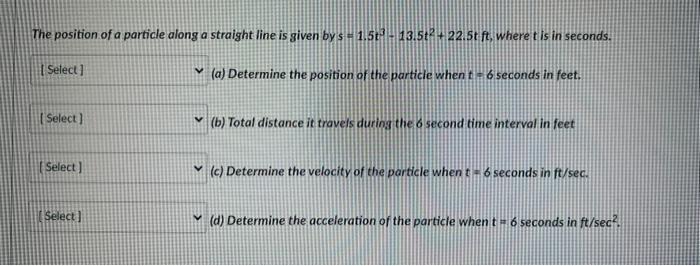 The Position Of A Particle Along A Straight Line Is Given By S 1 5t 13 5t 22 5t Ft Where T Is In Seconds Selec 1