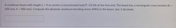 A Cantilever Beam With Length L 4 M Carries A Concentrated Load P 23 Kn At The Free End The Beam Has A Rectangular Cr 1