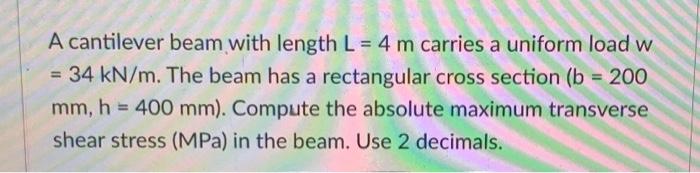 A Cantilever Beam With Length L 4 M Carries A Uniform Load W 34 Kn M The Beam Has A Rectangular Cross Section B 2 1