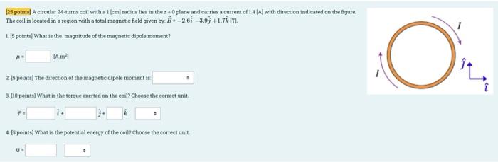 25 Points A Circular 24 Turns Coil With A 1 Cm Radius Lies In The 2 0 Plane And Carries A Current Of 14 A With Dir 1