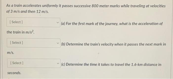As A Train Accelerates Uniformly It Passes Successive 800 Meter Marks While Traveling At Velocities Of 3 M S And Then 12 1