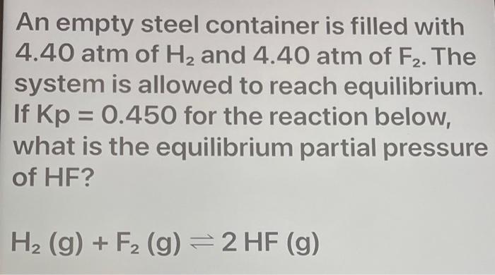 An Empty Steel Container Is Filled With 4 40 Atm Of H And 4 40 Atm Of F The System Is Allowed To Reach Equilibrium I 1