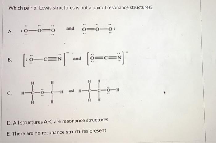 Which Pair Of Lewis Structures Is Not A Pair Of Resonance Structures A O B C And 0 0 0 0 0 0 And C N C S 1