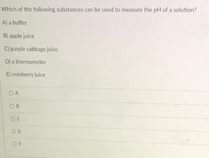 Which Of The Following Substances Can Be Used To Measure The Ph Of A Solution A A Buffer B Apple Juice C Purple Cabb 1