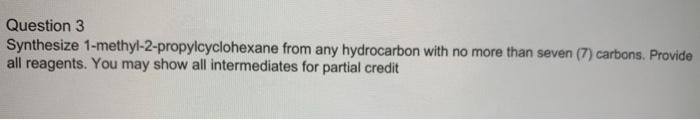 Question 3 Synthesize 1 Methyl 2 Propylcyclohexane From Any Hydrocarbon With No More Than Seven 7 Carbons Provide All 1