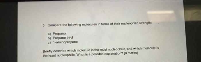 5 Compare The Following Molecules In Terms Of Their Nucleophilic Strength A Propanol B Propane Thiol C 1 Aminopropa 1
