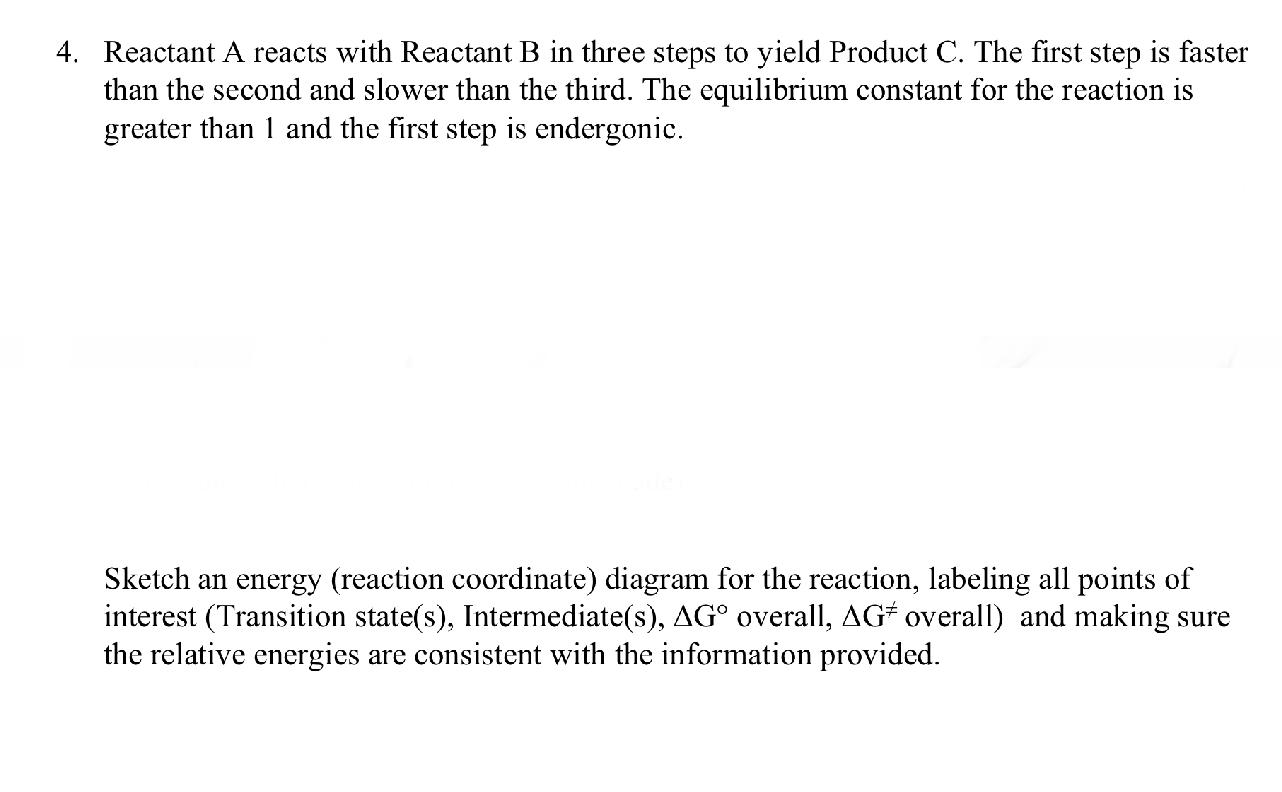 4 Reactant A Reacts With Reactant B In Three Steps To Yield Product C The First Step Is Faster Than The Second And Slo 1