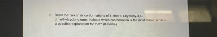6 Draw The Two Chair Conformations Of 1 Chloro 1 Hydroxy 3 4 Dimethylcyclohexane Indicate Which Conformation Is The M 1