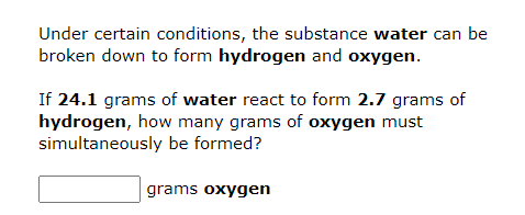 Under Certain Conditions The Substance Water Can Be Broken Down To Form Hydrogen And Oxygen If 24 1 Grams Of Water Rea 1