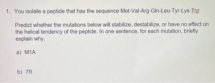 1 You Isolate A Peptide That Has The Sequence Met Val Arg Gln Leu Tyr Lys Trp Predict Whether The Mutations Below Will 1