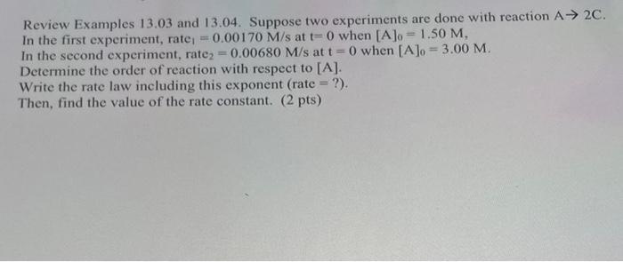 Review Examples 13 03 And 13 04 Suppose Two Experiments Are Done With Reaction A 2c In The First Experiment Rate 1