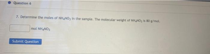 Question 6 7 Determine The Moles Of Nh4no3 In The Sample The Molecular Weight Of Nh4no3 Is 80 G Mol Mol Nh4no3 Submit 1