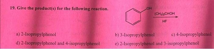 19 Give The Product S For The Following Reaction A 2 Isopropylphenol D 2 Isopropylphenol And 4 Isopropylphenol Oh 1