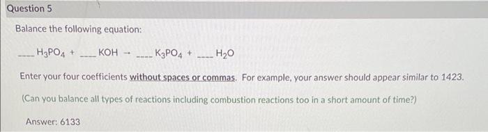 Question 5 Balance The Following Equation H3po4 Enter Your Four Coefficients Without Spaces Or Commas For Example Y 1