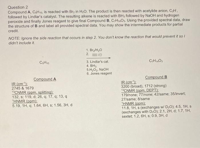 Question 2 Compound A Csh10 Is Reacted With Br In H O The Product Is Then Reacted With Acetylide Anion C H Followe 1