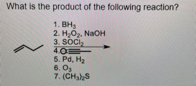 What Is The Product Of The Following Reaction 1 Bh3 2 H O2 Naoh 3 Soci 4 0e 5 Pd H 6 03 7 Ch3 2s 1