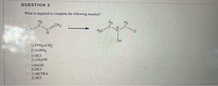 Question 3 What Is Required To Complete The Following Reaction H Ch H 0 1 Pph3 Ch2 2 Nabh4 1 Hci 2 Ch3oh 1 Naoh 1