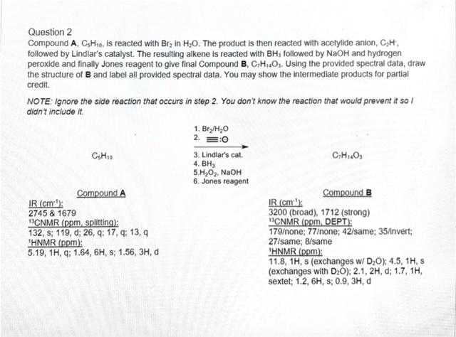 Question 2 Compound A Csh 0 Is Reacted With Br In H O The Product Is Then Reacted With Acetylide Anion C H Follow 1