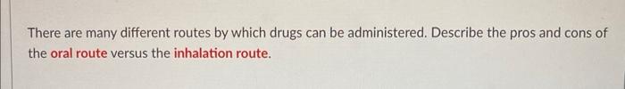 There Are Many Different Routes By Which Drugs Can Be Administered Describe The Pros And Cons Of The Oral Route Versus 1