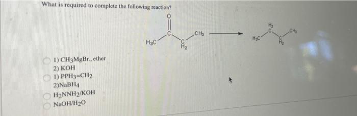 What Is Required To Complete The Following Reaction 1 Ch3mgbr Ether 2 Koh 1 Pph3 Ch2 2 Nabh4 H Nnh Koh Naoh H 0 H 1