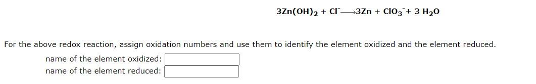 3zn Oh Ci3zn Clo3 3 H O For The Above Redox Reaction Assign Oxidation Numbers And Use Them To Identify The Elem 1