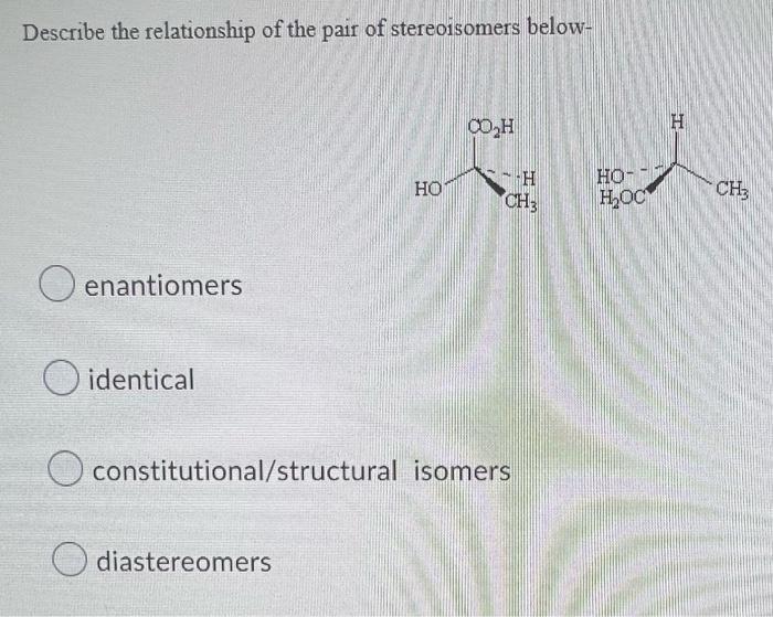 Describe The Relationship Of The Pair Of Stereoisomers Below Oenantiomers Identical Ho Diastereomers Co H H Ch3 O Const 1