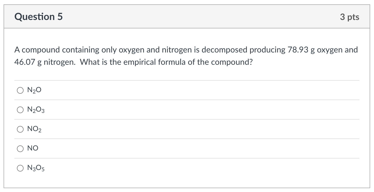 Question 5 A Compound Containing Only Oxygen And Nitrogen Is Decomposed Producing 78 93 G Oxygen And 46 07 G Nitrogen W 1