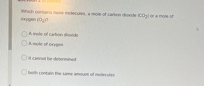 6 Points Which Contains More Molecules A Mole Of Carbon Dioxide Co2 Or A Mole Of Oxygen O A Mole Of Carbon Diox 2