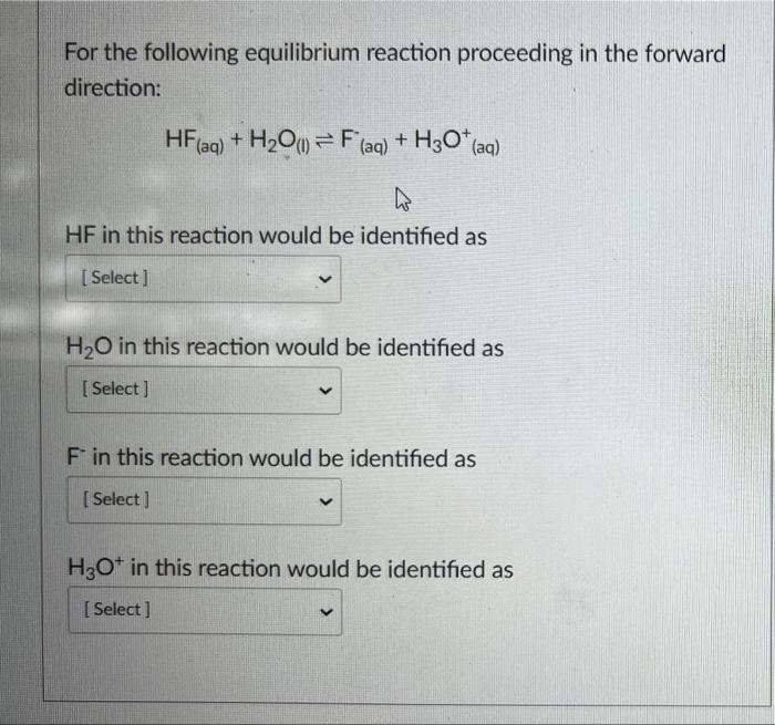 For The Following Equilibrium Reaction Proceeding In The Forward Direction Hf F Aq H O 1 F Aq H3o Aq 4 Hf In 1