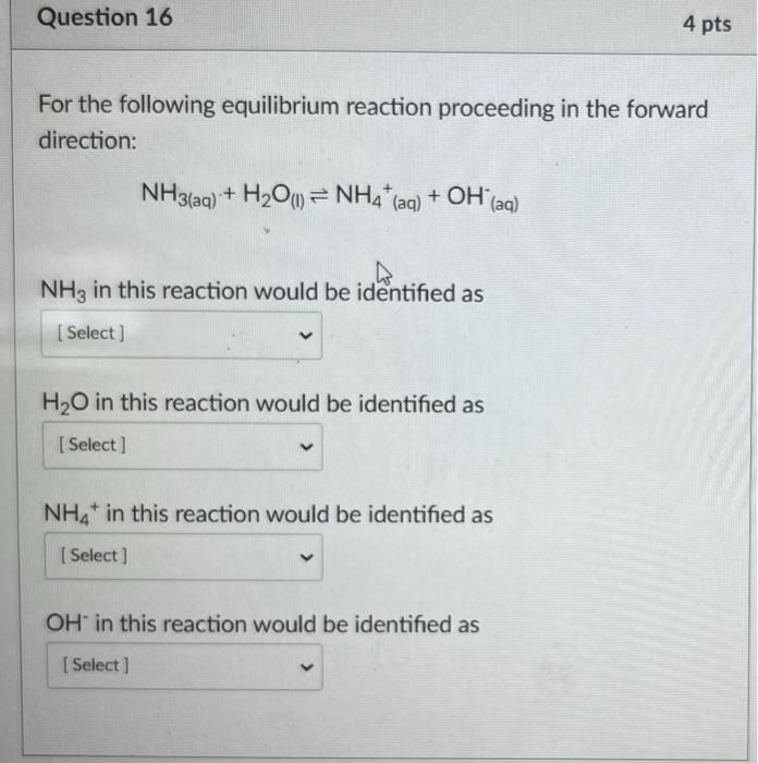 Question 16 For The Following Equilibrium Reaction Proceeding In The Forward Direction Nh3 Aq H O 1 Nh4 Aq Oh 1