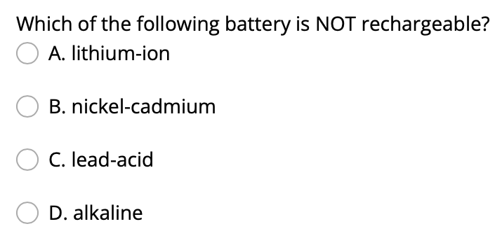 Which Of The Following Battery Is Not Rechargeable O A Lithium Ion B Nickel Cadmium C Lead Acid O D Alkaline 1