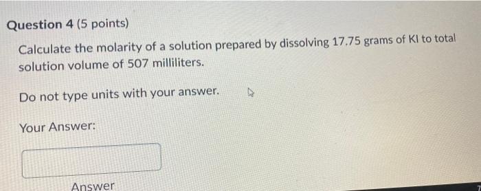 Question 4 5 Points Calculate The Molarity Of A Solution Prepared By Dissolving 17 75 Grams Of Ki To Total Solution Vo 1