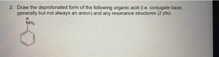 2 Draw The Deprotonated Form Of The Following Organic Acid I E Conjugate Base Generally But Not Always An Anion And 1