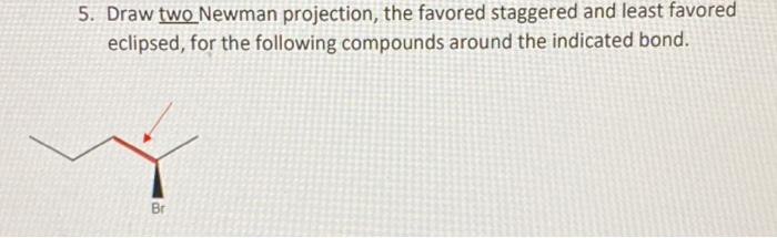5 Draw Two Newman Projection The Favored Staggered And Least Favored Eclipsed For The Following Compounds Around The 1