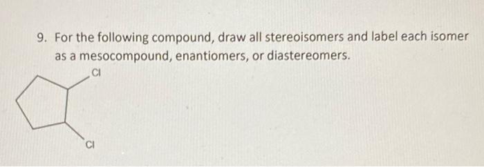 9 For The Following Compound Draw All Stereoisomers And Label Each Isomer As A Mesocompound Enantiomers Or Diastereo 1