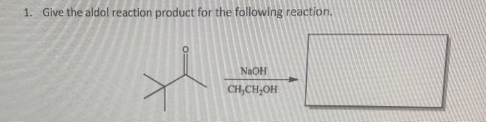 1 Give The Aldol Reaction Product For The Following Reaction He Naoh Ch Ch Oh 1