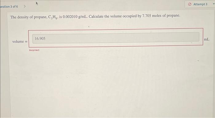 Estion 3 Of 6 The Density Of Propane C Hg Is 0 002010 G Ml Calculate The Volume Occupied By 7 705 Moles Of Propane V 1