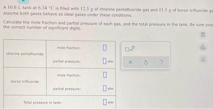 A 10 0 L Tank At 6 34 C Is Filled With 12 3 G Of Chlorine Pentafluoride Gas And 11 5 G Of Boron Trifluoride Ga Assume B 1